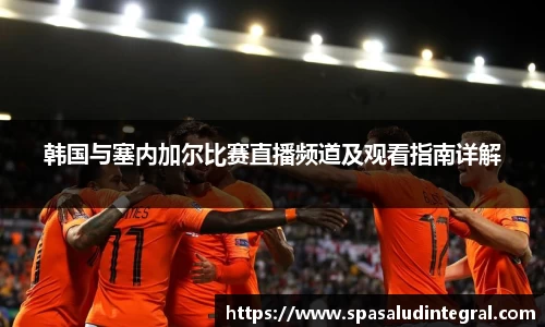 韩国与塞内加尔比赛直播频道及观看指南详解